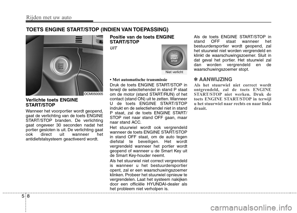 Hyundai Santa Fe 2010  Handleiding (in Dutch) Rijden met uw auto
8
5
Verlichte toets ENGINE 
START/STOP 
Wanneer het voorportier wordt geopend, 
gaat de verlichting van de toets ENGINE
START/STOP branden. De verlichting
gaat ongeveer 30 seconden 