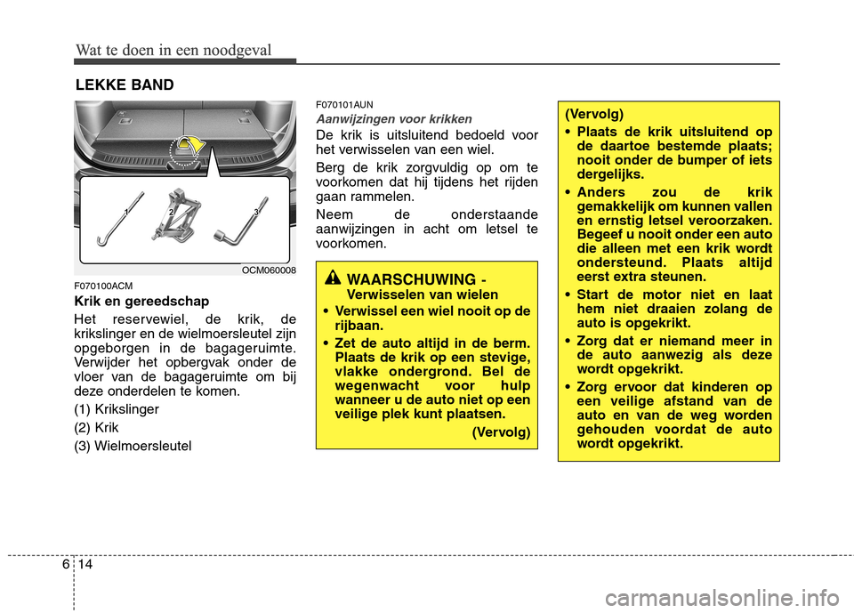 Hyundai Santa Fe 2010  Handleiding (in Dutch) Wat te doen in een noodgeval
14
6
Wat te doen in een noodgeval
Wat te doen in een noodgeval
Wat te doen in een noodgeval
LEKKE BAND
F070100ACM 
Krik en gereedschap 
Het reservewiel, de krik, de 
kriks