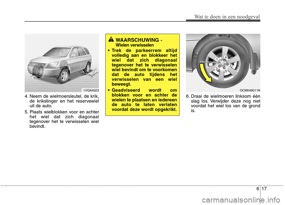 Hyundai Santa Fe 2010  Handleiding (in Dutch) 617
Wat te doen in een noodgeval
4. Neem de wielmoersleutel, de krik,de krikslinger en het reservewiel 
uit de auto.
5. Plaats wielblokken voor en achter het wiel dat zich diagonaal
tegenover het te v