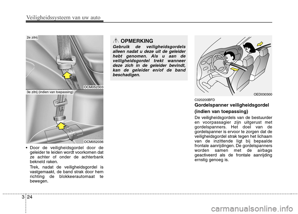 Hyundai Santa Fe 2010 Handleiding (in Dutch) Veiligheidssysteem van uw auto
24
3
Door de veiligheidsgordel door de
geleider te leiden wordt voorkomen dat
ze achter of onder de achterbank
bekneld raken.
Trek, nadat de veiligheidsgordel is
vas Hyundai Santa Fe 2010 Handleiding (in Dutch) Veiligheidssysteem van uw auto
24
3
Door de veiligheidsgordel door de
geleider te leiden wordt voorkomen dat
ze achter of onder de achterbank
bekneld raken.
Trek, nadat de veiligheidsgordel is
vas