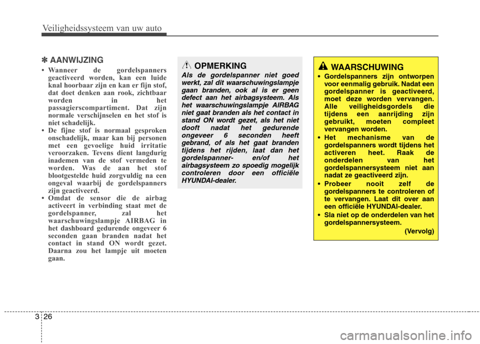 Hyundai Santa Fe 2010 Handleiding (in Dutch) Veiligheidssysteem van uw auto
26
3
✽✽
AANWIJZING
Wanneer de gordelspanners geactiveerd worden, kan een luide
knal hoorbaar zijn en kan er fijn stof,
dat doet denken aan rook, zichtbaar
worden Hyundai Santa Fe 2010 Handleiding (in Dutch) Veiligheidssysteem van uw auto
26
3
✽✽
AANWIJZING
Wanneer de gordelspanners geactiveerd worden, kan een luide
knal hoorbaar zijn en kan er fijn stof,
dat doet denken aan rook, zichtbaar
worden