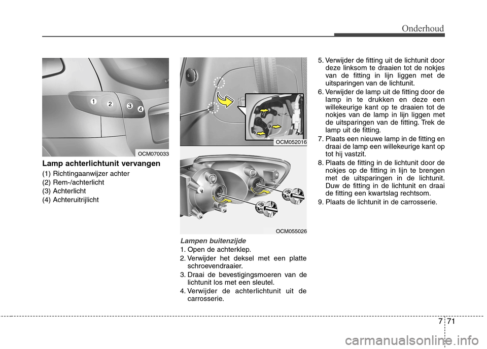 Hyundai Santa Fe 2010 Handleiding (in Dutch) 771
Onderhoud
Lamp achterlichtunit vervangen
(1) Richtingaanwijzer achter
(2) Rem-/achterlicht
(3) Achterlicht
(4) Achteruitrijlicht
Lampen buitenzijde
1. Open de achterklep.
2. Verwijder het dekse Hyundai Santa Fe 2010 Handleiding (in Dutch) 771
Onderhoud
Lamp achterlichtunit vervangen
(1) Richtingaanwijzer achter
(2) Rem-/achterlicht
(3) Achterlicht
(4) Achteruitrijlicht
Lampen buitenzijde
1. Open de achterklep.
2. Verwijder het dekse