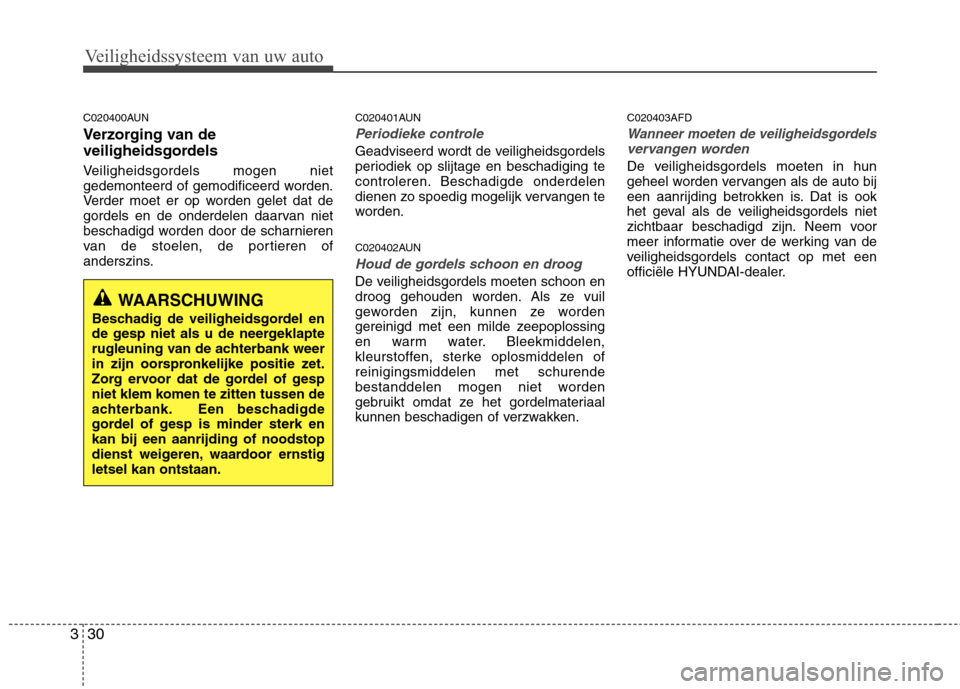 Hyundai Santa Fe 2010  Handleiding (in Dutch) Veiligheidssysteem van uw auto
30
3
C020400AUN 
Verzorging van de 
veiligheidsgordels 
Veiligheidsgordels mogen niet 
gedemonteerd of gemodificeerd worden.
Verder moet er op worden gelet dat de
gordel