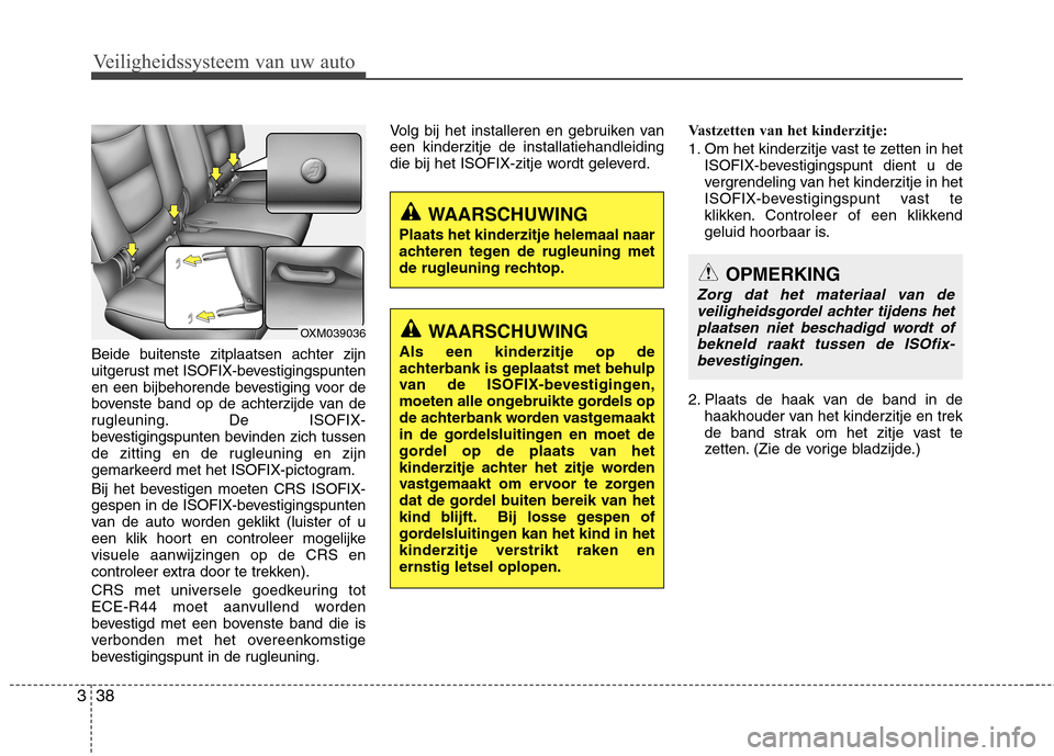 Hyundai Santa Fe 2010  Handleiding (in Dutch) Veiligheidssysteem van uw auto
38
3
Beide buitenste zitplaatsen achter zijn 
uitgerust met ISOFIX-bevestigingspunten
en een bijbehorende bevestiging voor de
bovenste band op de achterzijde van de
rugl
