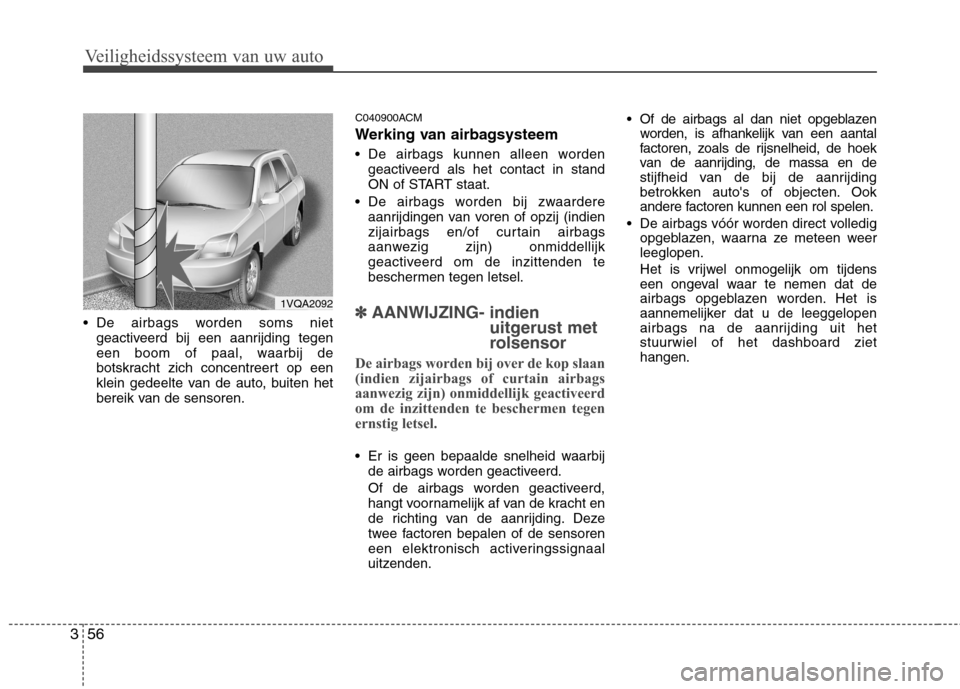 Hyundai Santa Fe 2010 Handleiding (in Dutch) Veiligheidssysteem van uw auto
56
3
De airbags worden soms niet
geactiveerd bij een aanrijding tegen
een boom of paal, waarbij de
botskracht zich concentreert op een
klein gedeelte van de auto, buit Hyundai Santa Fe 2010 Handleiding (in Dutch) Veiligheidssysteem van uw auto
56
3
De airbags worden soms niet
geactiveerd bij een aanrijding tegen
een boom of paal, waarbij de
botskracht zich concentreert op een
klein gedeelte van de auto, buit