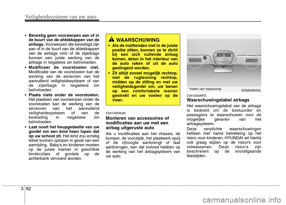 Hyundai Santa Fe 2010 Handleiding (in Dutch) Veiligheidssysteem van uw auto
62
3
Bevestig geen voorwerpen aan of in
de buurt van de afdekkappen van de
airbags. Voorwerpen die bevestigd zijn
aan of in de buurt van de afdekkappen
van de airbags Hyundai Santa Fe 2010 Handleiding (in Dutch) Veiligheidssysteem van uw auto
62
3
Bevestig geen voorwerpen aan of in
de buurt van de afdekkappen van de
airbags. Voorwerpen die bevestigd zijn
aan of in de buurt van de afdekkappen
van de airbags