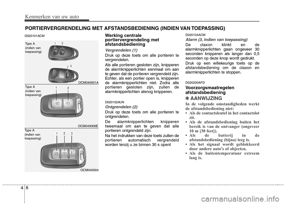 Hyundai Santa Fe 2010 Handleiding (in Dutch) Kenmerken van uw auto
6
4
D020101ACM Werking centrale
portiervergrendeling metafstandsbediening
Vergrendelen (1)
Druk op deze toets om alle portieren te
vergrendelen.
Als alle portieren gesloten zi Hyundai Santa Fe 2010 Handleiding (in Dutch) Kenmerken van uw auto
6
4
D020101ACM Werking centrale
portiervergrendeling metafstandsbediening
Vergrendelen (1)
Druk op deze toets om alle portieren te
vergrendelen.
Als alle portieren gesloten zi
