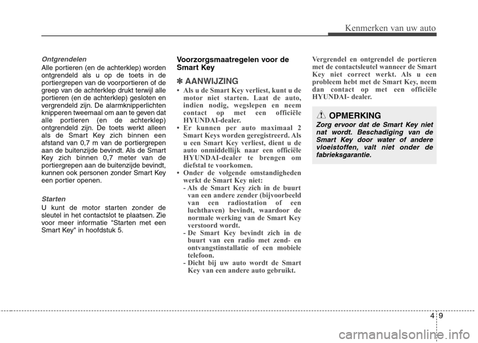 Hyundai Santa Fe 2010 Handleiding (in Dutch) 49
Kenmerken van uw auto
Ontgrendelen
Alle portieren (en de achterklep) worden
ontgrendeld als u op de toets in de
portiergrepen van de voorportieren of de
greep van de achterklep drukt terwijl alle
Hyundai Santa Fe 2010 Handleiding (in Dutch) 49
Kenmerken van uw auto
Ontgrendelen
Alle portieren (en de achterklep) worden
ontgrendeld als u op de toets in de
portiergrepen van de voorportieren of de
greep van de achterklep drukt terwijl alle