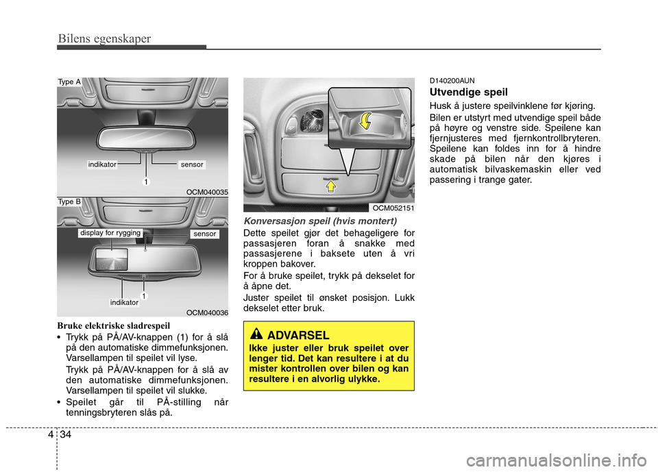 Hyundai Santa Fe 2010 Brukerhåndbok (in Norwegian) Bilens egenskaper
34
4
Bruke elektriske sladrespeil
Trykk på PÅ/AV-knappen (1) for å slå
på den automatiske dimmefunksjonen.
Varsellampen til speilet vil lyse.
Trykk på PÅ/AV-knappen for å Hyundai Santa Fe 2010 Brukerhåndbok (in Norwegian) Bilens egenskaper
34
4
Bruke elektriske sladrespeil
Trykk på PÅ/AV-knappen (1) for å slå
på den automatiske dimmefunksjonen.
Varsellampen til speilet vil lyse.
Trykk på PÅ/AV-knappen for å