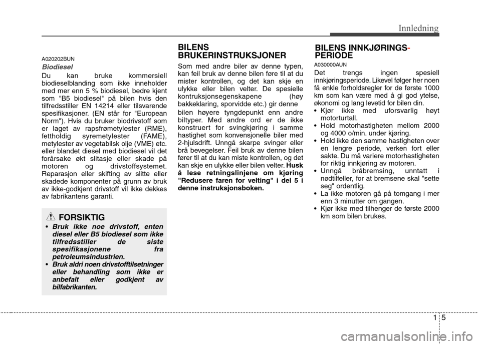 Hyundai Santa Fe 2010  Brukerhåndbok (in Norwegian) 15
Innledning
A020202BUN
Biodiesel 
Du kan bruke kommersiell 
biodieselblanding som ikke inneholdermed mer enn 5 % biodiesel, bedre kjentsom "B5 biodiesel" på bilen hvis den
tilfredsstiller EN 14214 