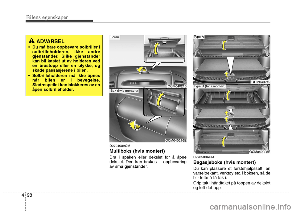 Hyundai Santa Fe 2010  Brukerhåndbok (in Norwegian) Bilens egenskaper
98
4
D270400ACM 
Multiboks (hvis montert) 
Dra i spaken eller dekslet for å åpne 
dekslet. Den kan brukes til oppbevaring
av små gjenstander. D270500ACM 
Bagasjeboks (hvis montert