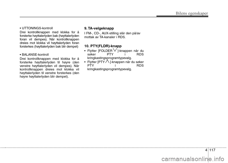 Hyundai Santa Fe 2010 Brukerhåndbok (in Norwegian) 4117
Bilens egenskaper
Drei kontrollknappen med klokka for å
forsterke høyttalerlyden bak (høyttalerlyden
foran vil dempes). Når kontrollknappen
dreies mot klokka vil høyttalerlyden foran
fors Hyundai Santa Fe 2010 Brukerhåndbok (in Norwegian) 4117
Bilens egenskaper
Drei kontrollknappen med klokka for å
forsterke høyttalerlyden bak (høyttalerlyden
foran vil dempes). Når kontrollknappen
dreies mot klokka vil høyttalerlyden foran
fors