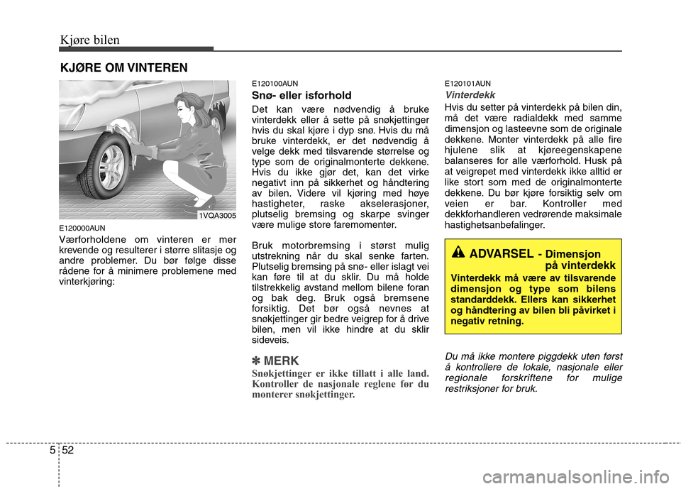 Hyundai Santa Fe 2010 Brukerhåndbok (in Norwegian) Kjøre bilen
52
5
E120000AUN
Værforholdene om vinteren er mer
krevende og resulterer i større slitasje og
andre problemer. Du bør følge disse
rådene for å minimere problemene med
vinterkjørin Hyundai Santa Fe 2010 Brukerhåndbok (in Norwegian) Kjøre bilen
52
5
E120000AUN
Værforholdene om vinteren er mer
krevende og resulterer i større slitasje og
andre problemer. Du bør følge disse
rådene for å minimere problemene med
vinterkjørin