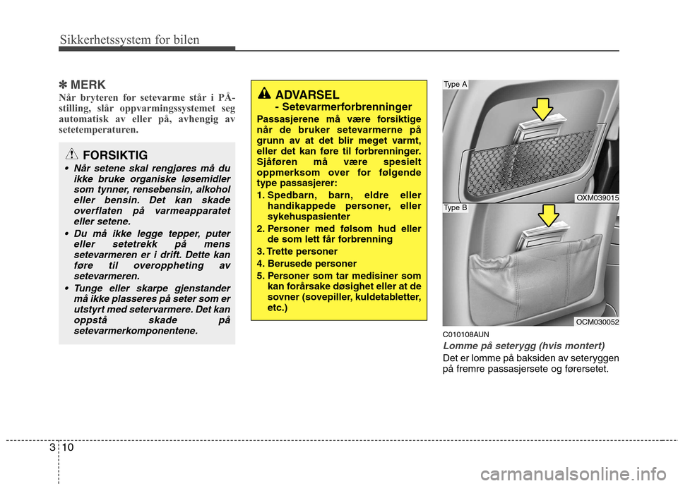 Hyundai Santa Fe 2010 Brukerhåndbok (in Norwegian) Sikkerhetssystem for bilen
10
3
✽✽
MERK
Når bryteren for setevarme står i PÅ-
stilling, slår oppvarmingssystemet seg
automatisk av eller på, avhengig av
setetemperaturen.
C010108AUN
Lomme p Hyundai Santa Fe 2010 Brukerhåndbok (in Norwegian) Sikkerhetssystem for bilen
10
3
✽✽
MERK
Når bryteren for setevarme står i PÅ-
stilling, slår oppvarmingssystemet seg
automatisk av eller på, avhengig av
setetemperaturen.
C010108AUN
Lomme p