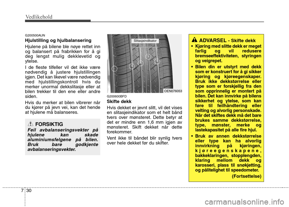 Hyundai Santa Fe 2010 Brukerhåndbok (in Norwegian) Vedlikehold
30
7
G200500AUN Hjulstilling og hjulbalansering
Hjulene på bilene ble nøye rettet inn
og balansert på frabrikken for å gi
deg lengst mulig dekklevetid og
ytelse.
I de fleste tilfe Hyundai Santa Fe 2010 Brukerhåndbok (in Norwegian) Vedlikehold
30
7
G200500AUN Hjulstilling og hjulbalansering
Hjulene på bilene ble nøye rettet inn
og balansert på frabrikken for å gi
deg lengst mulig dekklevetid og
ytelse.
I de fleste tilfe