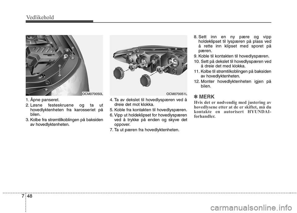 Hyundai Santa Fe 2010 Brukerhåndbok (in Norwegian) Vedlikehold
48
7
1. Åpne panseret.
2. Løsne festeskruene og ta ut
hovedlyktenheten fra karosseriet på bilen.
3. Kolbe fra strømtilkoblingen på baksiden av hovedlyktenheten. 4. Ta av dekslet til Hyundai Santa Fe 2010 Brukerhåndbok (in Norwegian) Vedlikehold
48
7
1. Åpne panseret.
2. Løsne festeskruene og ta ut
hovedlyktenheten fra karosseriet på bilen.
3. Kolbe fra strømtilkoblingen på baksiden av hovedlyktenheten. 4. Ta av dekslet til