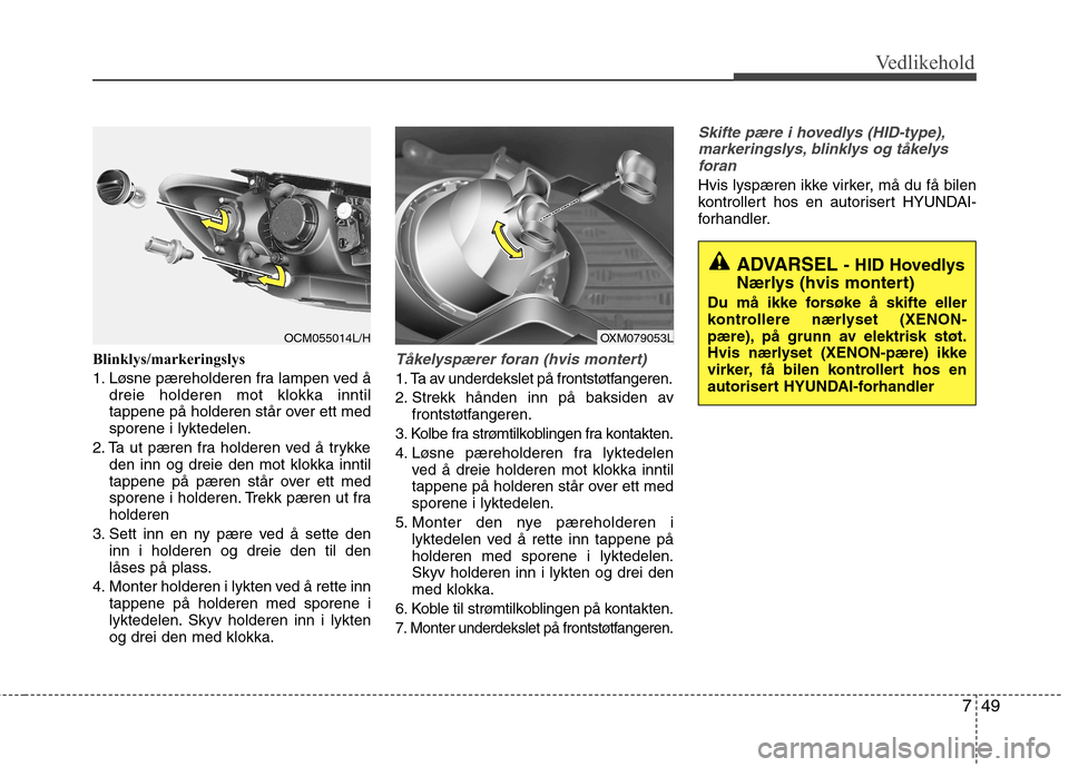 Hyundai Santa Fe 2010 Brukerhåndbok (in Norwegian) 749
Vedlikehold
Blinklys/markeringslys
1. Løsne pæreholderen fra lampen ved ådreie holderen mot klokka inntil
tappene på holderen står over ett medsporene i lyktedelen.
2. Ta ut pæren fra hold Hyundai Santa Fe 2010 Brukerhåndbok (in Norwegian) 749
Vedlikehold
Blinklys/markeringslys
1. Løsne pæreholderen fra lampen ved ådreie holderen mot klokka inntil
tappene på holderen står over ett medsporene i lyktedelen.
2. Ta ut pæren fra hold