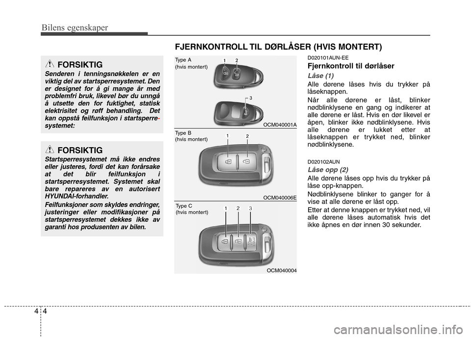 Hyundai Santa Fe 2010 Brukerhåndbok (in Norwegian) Bilens egenskaper
4
4
D020101AUN-EE
Fjernkontroll til dørlåser
Låse (1)
Alle dørene låses hvis du trykker på låseknappen.
Når alle dørene er låst, blinker
nødblinklysene en gang og indik Hyundai Santa Fe 2010 Brukerhåndbok (in Norwegian) Bilens egenskaper
4
4
D020101AUN-EE
Fjernkontroll til dørlåser
Låse (1)
Alle dørene låses hvis du trykker på låseknappen.
Når alle dørene er låst, blinker
nødblinklysene en gang og indik