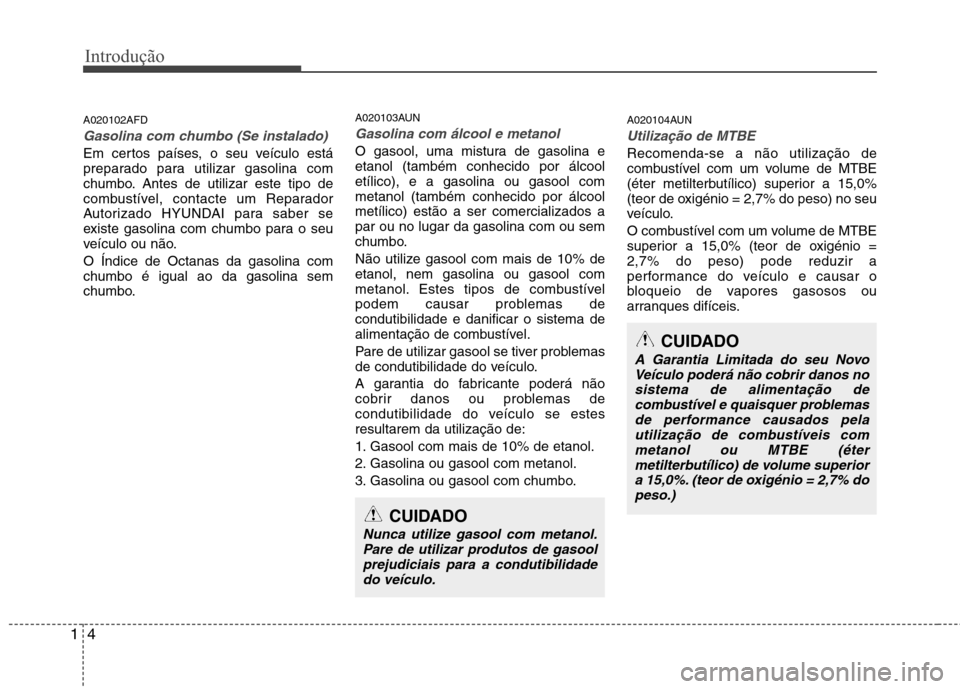 Hyundai Santa Fe 2010 Manual do proprietário (in Portuguese) Introdução
4
1
A020102AFD
Gasolina com chumbo (Se instalado)
Em certos países, o seu veículo está
preparado para utilizar gasolina com
chumbo. Antes de utilizar este tipo de
combustível, contac Hyundai Santa Fe 2010 Manual do proprietário (in Portuguese) Introdução
4
1
A020102AFD
Gasolina com chumbo (Se instalado)
Em certos países, o seu veículo está
preparado para utilizar gasolina com
chumbo. Antes de utilizar este tipo de
combustível, contac