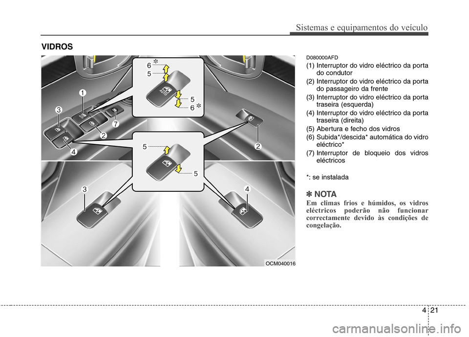 Hyundai Santa Fe 2010 Manual do proprietário (in Portuguese) 421
Sistemas e equipamentos do veículo
D080000AFD
(1) Interruptor do vidro eléctrico da portado condutor
(2) Interruptor do vidro eléctrico da porta do passageiro da frente
(3) Interruptor do vidr Hyundai Santa Fe 2010 Manual do proprietário (in Portuguese) 421
Sistemas e equipamentos do veículo
D080000AFD
(1) Interruptor do vidro eléctrico da portado condutor
(2) Interruptor do vidro eléctrico da porta do passageiro da frente
(3) Interruptor do vidr