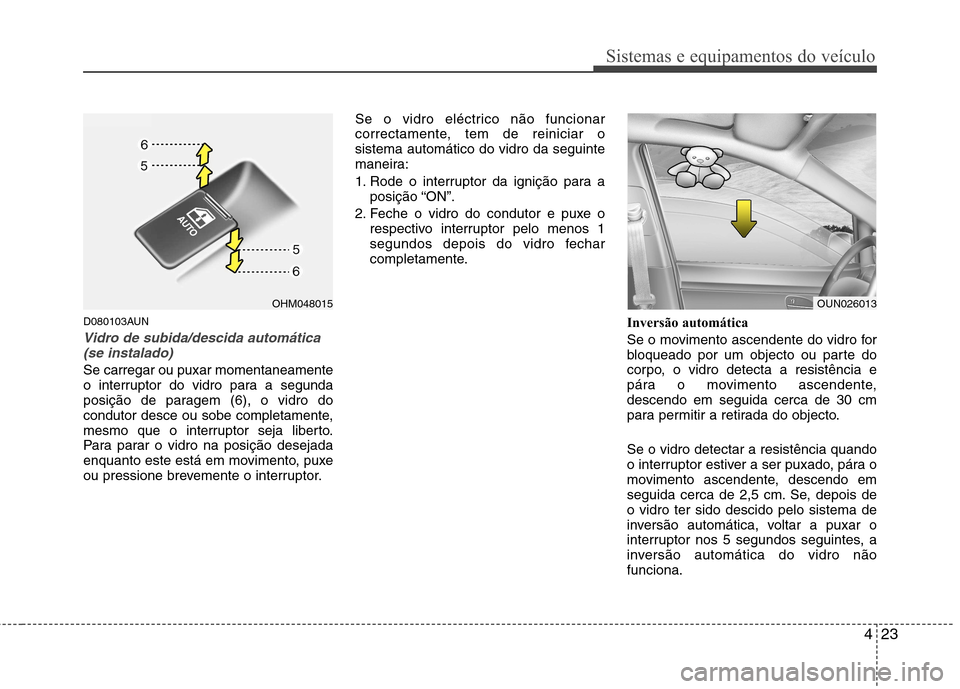 Hyundai Santa Fe 2010 Manual do proprietário (in Portuguese) 423
Sistemas e equipamentos do veículo
D080103AUN
Vidro de subida/descida automática(se instalado)
Se carregar ou puxar momentaneamente
o interruptor do vidro para a segunda
posição de paragem (6 Hyundai Santa Fe 2010 Manual do proprietário (in Portuguese) 423
Sistemas e equipamentos do veículo
D080103AUN
Vidro de subida/descida automática(se instalado)
Se carregar ou puxar momentaneamente
o interruptor do vidro para a segunda
posição de paragem (6
