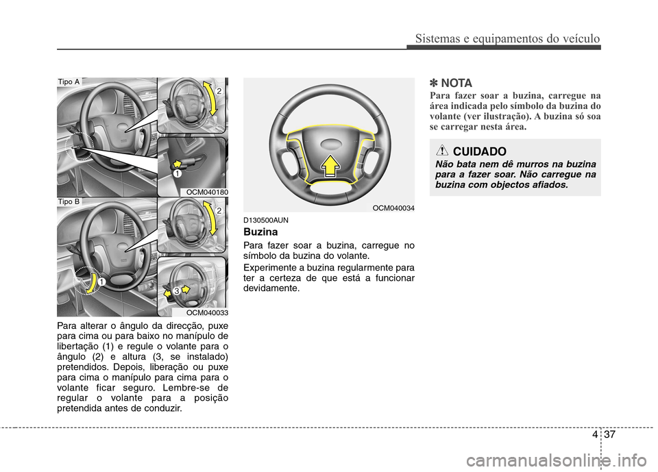 Hyundai Santa Fe 2010  Manual do proprietário (in Portuguese) 437
Sistemas e equipamentos do veículo
Para alterar o ângulo da direcção, puxe 
para cima ou para baixo no manípulo de
libertação (1) e regule o volante para o
ângulo (2) e altura (3, se insta