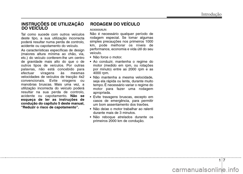 Hyundai Santa Fe 2010 Manual do proprietário (in Portuguese) 17
Introdução
Tal como sucede com outros veículos
deste tipo, a sua utilização incorrecta
poderá resultar numa perda de controlo,
acidente ou capotamento do veículo.
As características espec Hyundai Santa Fe 2010 Manual do proprietário (in Portuguese) 17
Introdução
Tal como sucede com outros veículos
deste tipo, a sua utilização incorrecta
poderá resultar numa perda de controlo,
acidente ou capotamento do veículo.
As características espec