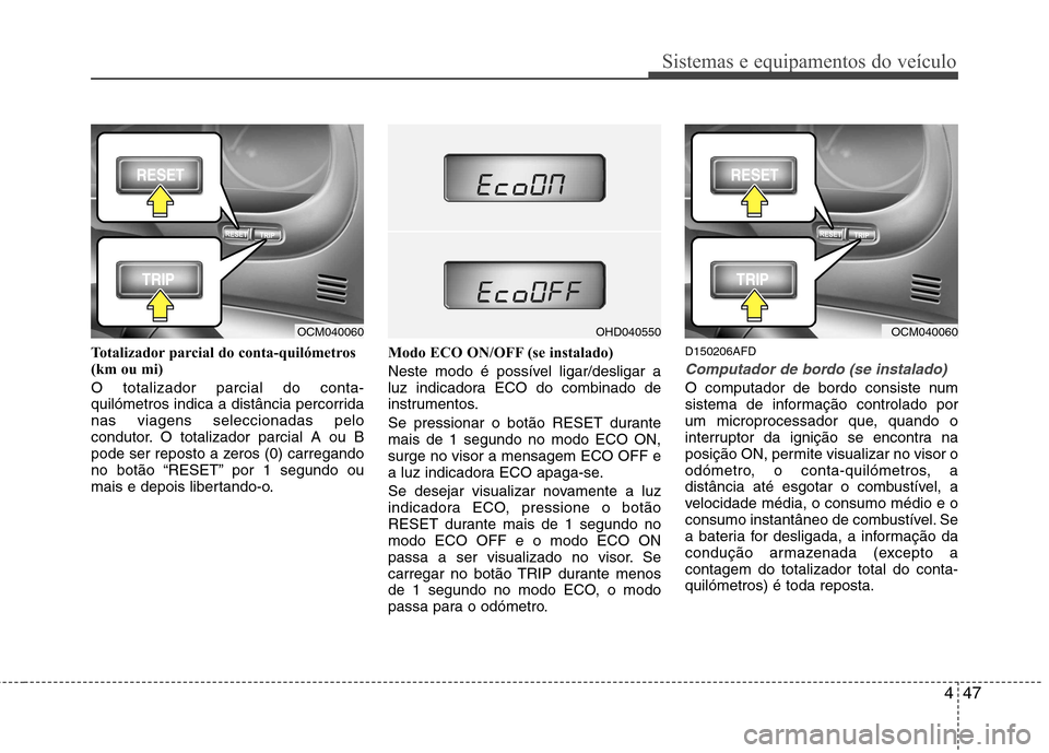 Hyundai Santa Fe 2010 Manual do proprietário (in Portuguese) 447
Sistemas e equipamentos do veículo
Totalizador parcial do conta-quilómetros
(km ou mi) O totalizador parcial do conta-
quilómetros indica a distância percorridanas viagens seleccionadas pelo Hyundai Santa Fe 2010 Manual do proprietário (in Portuguese) 447
Sistemas e equipamentos do veículo
Totalizador parcial do conta-quilómetros
(km ou mi) O totalizador parcial do conta-
quilómetros indica a distância percorridanas viagens seleccionadas pelo