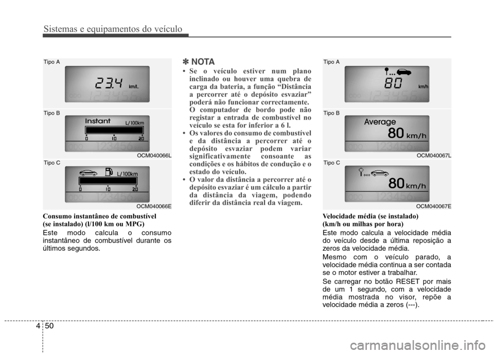 Hyundai Santa Fe 2010 Manual do proprietário (in Portuguese) Sistemas e equipamentos do veículo
50
4
Consumo instantâneo de combustível
(se instalado) (l/100 km ou MPG) Este modo calcula o consumo
instantâneo de combustível durante os
últimos segundos. Hyundai Santa Fe 2010 Manual do proprietário (in Portuguese) Sistemas e equipamentos do veículo
50
4
Consumo instantâneo de combustível
(se instalado) (l/100 km ou MPG) Este modo calcula o consumo
instantâneo de combustível durante os
últimos segundos.