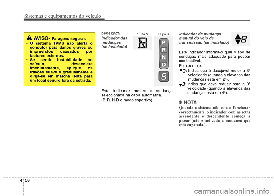 Hyundai Santa Fe 2010 Manual do proprietário (in Portuguese) Sistemas e equipamentos do veículo
58
4
D150312ACM
Indicador das
mudanças
(se instalado)
Este indicador mostra a mudança seleccionada na caixa automática.
(P, R, N-D e modo esportivo)
Indicador Hyundai Santa Fe 2010 Manual do proprietário (in Portuguese) Sistemas e equipamentos do veículo
58
4
D150312ACM
Indicador das
mudanças
(se instalado)
Este indicador mostra a mudança seleccionada na caixa automática.
(P, R, N-D e modo esportivo)
Indicador