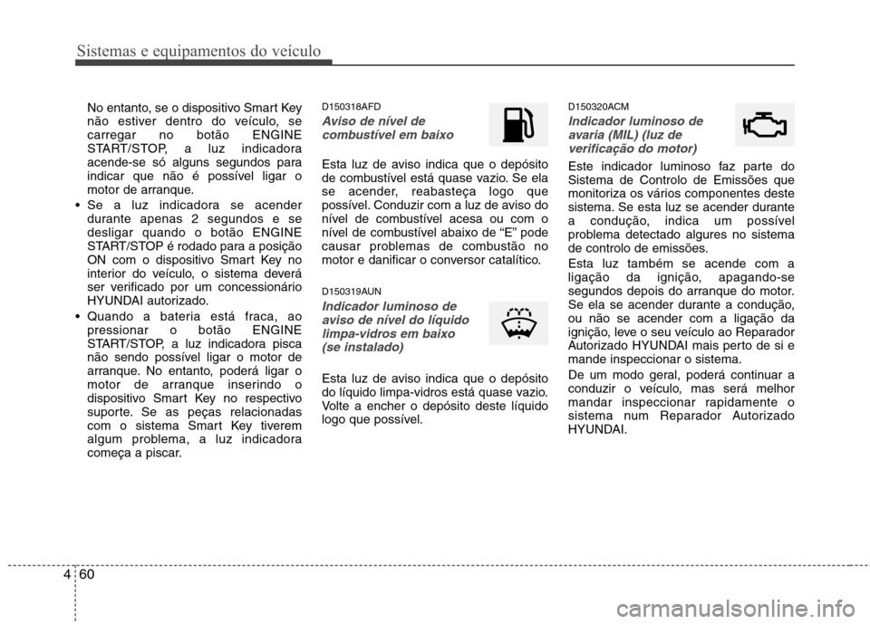 Hyundai Santa Fe 2010 Manual do proprietário (in Portuguese) Sistemas e equipamentos do veículo
60
4
No entanto, se o dispositivo Smart Key
não estiver dentro do veículo, secarregar no botão ENGINE
START/STOP, a luz indicadora
acende-se só alguns segundos Hyundai Santa Fe 2010 Manual do proprietário (in Portuguese) Sistemas e equipamentos do veículo
60
4
No entanto, se o dispositivo Smart Key
não estiver dentro do veículo, secarregar no botão ENGINE
START/STOP, a luz indicadora
acende-se só alguns segundos