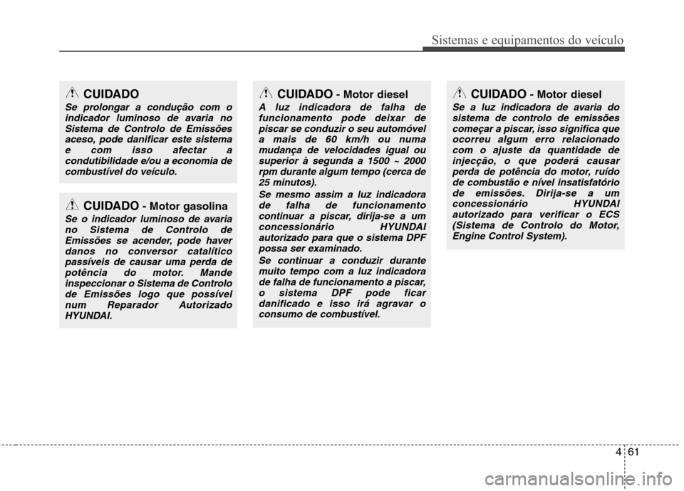 Hyundai Santa Fe 2010 Manual do proprietário (in Portuguese) 461
Sistemas e equipamentos do veículo
CUIDADO
Se prolongar a condução com oindicador luminoso de avaria no
Sistema de Controlo de Emissõesaceso, pode danificar este sistemae com isso afectar a co Hyundai Santa Fe 2010 Manual do proprietário (in Portuguese) 461
Sistemas e equipamentos do veículo
CUIDADO
Se prolongar a condução com oindicador luminoso de avaria no
Sistema de Controlo de Emissõesaceso, pode danificar este sistemae com isso afectar a co