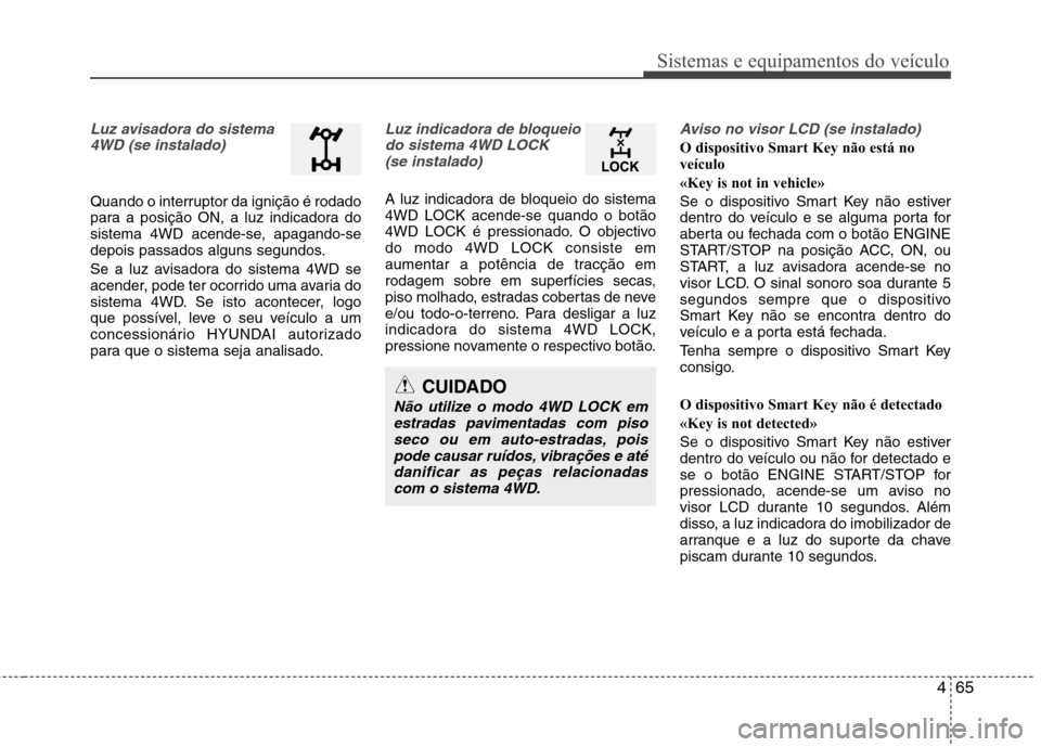 Hyundai Santa Fe 2010 Manual do proprietário (in Portuguese) 465
Sistemas e equipamentos do veículo
Luz avisadora do sistema4WD (se instalado)
Quando o interruptor da ignição é rodado
para a posição ON, a luz indicadora do
sistema 4WD acende-se, apagando Hyundai Santa Fe 2010 Manual do proprietário (in Portuguese) 465
Sistemas e equipamentos do veículo
Luz avisadora do sistema4WD (se instalado)
Quando o interruptor da ignição é rodado
para a posição ON, a luz indicadora do
sistema 4WD acende-se, apagando
