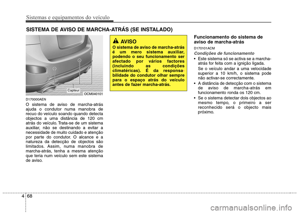 Hyundai Santa Fe 2010  Manual do proprietário (in Portuguese) Sistemas e equipamentos do veículo
68
4
D170000AEN 
O sistema de aviso de marcha-atrás 
ajuda o condutor numa manobra de
recuo do veículo soando quando detectaobjectos a uma distância de 120 cm
at