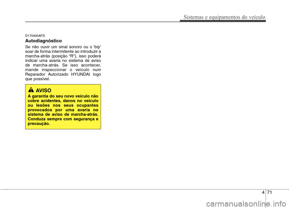 Hyundai Santa Fe 2010  Manual do proprietário (in Portuguese) 471
Sistemas e equipamentos do veículo
D170400AFD 
Autodiagnóstico 
Se não ouvir um sinal sonoro ou o ‘bip’ 
soar de forma intermitente ao introduzir a
marcha-atrás (posição “R”), isso p