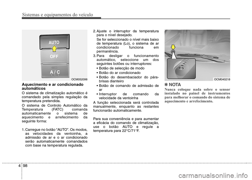 Hyundai Santa Fe 2010 Manual do proprietário (in Portuguese) Sistemas e equipamentos do veículo
98
4
Aquecimento e ar condicionado automáticos O sistema de climatização automático é comandado pela simples regulação da
temperatura pretendida.
O sistema Hyundai Santa Fe 2010 Manual do proprietário (in Portuguese) Sistemas e equipamentos do veículo
98
4
Aquecimento e ar condicionado automáticos O sistema de climatização automático é comandado pela simples regulação da
temperatura pretendida.
O sistema