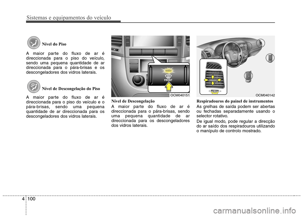 Hyundai Santa Fe 2010 Manual do proprietário (in Portuguese) Sistemas e equipamentos do veículo
100
4
Nível do Piso
A maior parte do fluxo de ar é
direccionada para o piso do veículo,sendo uma pequena quantidade de ar
direccionada para o pára-brisas e os Hyundai Santa Fe 2010 Manual do proprietário (in Portuguese) Sistemas e equipamentos do veículo
100
4
Nível do Piso
A maior parte do fluxo de ar é
direccionada para o piso do veículo,sendo uma pequena quantidade de ar
direccionada para o pára-brisas e os