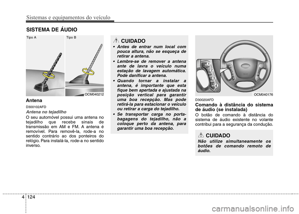 Hyundai Santa Fe 2010 Manual do proprietário (in Portuguese) Sistemas e equipamentos do veículo
124
4
Antena D300102AFD
Antena no tejadilho
O seu automóvel possui uma antena no tejadilho que recebe sinais de
transmissão em AM e FM. A antena é
removível. Pa Hyundai Santa Fe 2010 Manual do proprietário (in Portuguese) Sistemas e equipamentos do veículo
124
4
Antena D300102AFD
Antena no tejadilho
O seu automóvel possui uma antena no tejadilho que recebe sinais de
transmissão em AM e FM. A antena é
removível. Pa