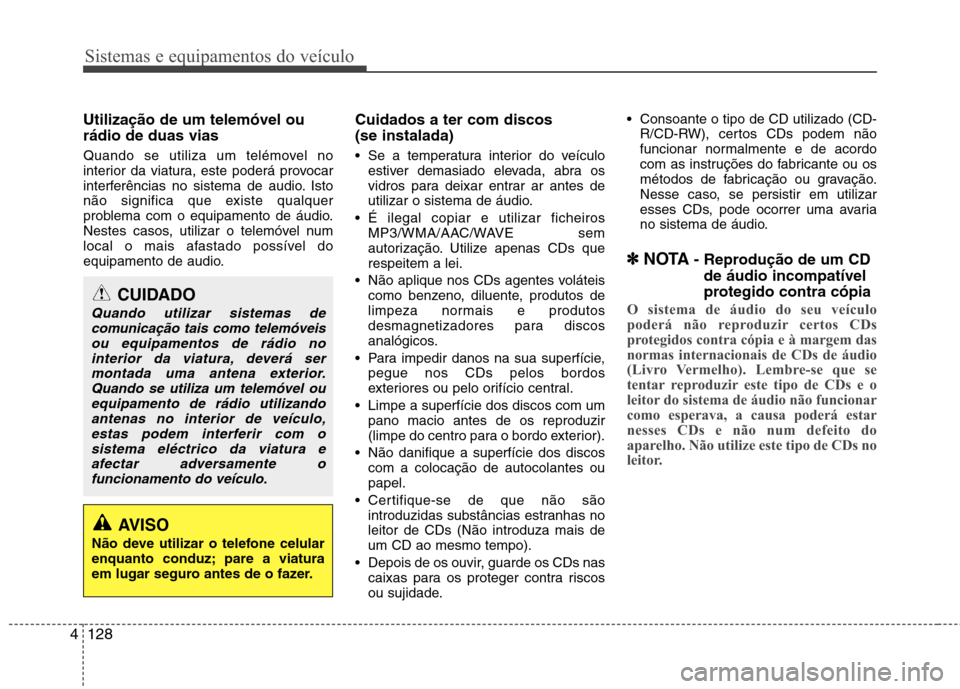 Hyundai Santa Fe 2010 Manual do proprietário (in Portuguese) Sistemas e equipamentos do veículo
128
4
Utilização de um telemóvel ou rádio de duas vias
Quando se utiliza um telémovel no
interior da viatura, este poderá provocar
interferências no sistem Hyundai Santa Fe 2010 Manual do proprietário (in Portuguese) Sistemas e equipamentos do veículo
128
4
Utilização de um telemóvel ou rádio de duas vias
Quando se utiliza um telémovel no
interior da viatura, este poderá provocar
interferências no sistem