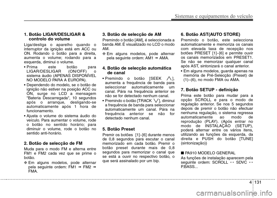 Hyundai Santa Fe 2010 Manual do proprietário (in Portuguese) 4131
Sistemas e equipamentos do veículo
1. Botão LIGAR/DESLIGAR &controlo do volume
Liga/desliga o aparelho quando o
interruptor da ignição está em ACC ou
ON. Rodando o botão para a direita,
a Hyundai Santa Fe 2010 Manual do proprietário (in Portuguese) 4131
Sistemas e equipamentos do veículo
1. Botão LIGAR/DESLIGAR &controlo do volume
Liga/desliga o aparelho quando o
interruptor da ignição está em ACC ou
ON. Rodando o botão para a direita,
a