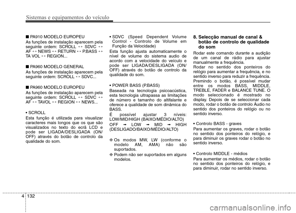 Hyundai Santa Fe 2010 Manual do proprietário (in Portuguese) Sistemas e equipamentos do veículo
132
4
■ PA910 MODELO EUROPEU
As funções de instalação aparecem pela
seguinte ordem: SCROLL ↔SDVC ↔
AF ↔NEWS ↔RETURN ↔P.BASS ↔
TA VOL ↔R Hyundai Santa Fe 2010 Manual do proprietário (in Portuguese) Sistemas e equipamentos do veículo
132
4
■ PA910 MODELO EUROPEU
As funções de instalação aparecem pela
seguinte ordem: SCROLL ↔SDVC ↔
AF ↔NEWS ↔RETURN ↔P.BASS ↔
TA VOL ↔R