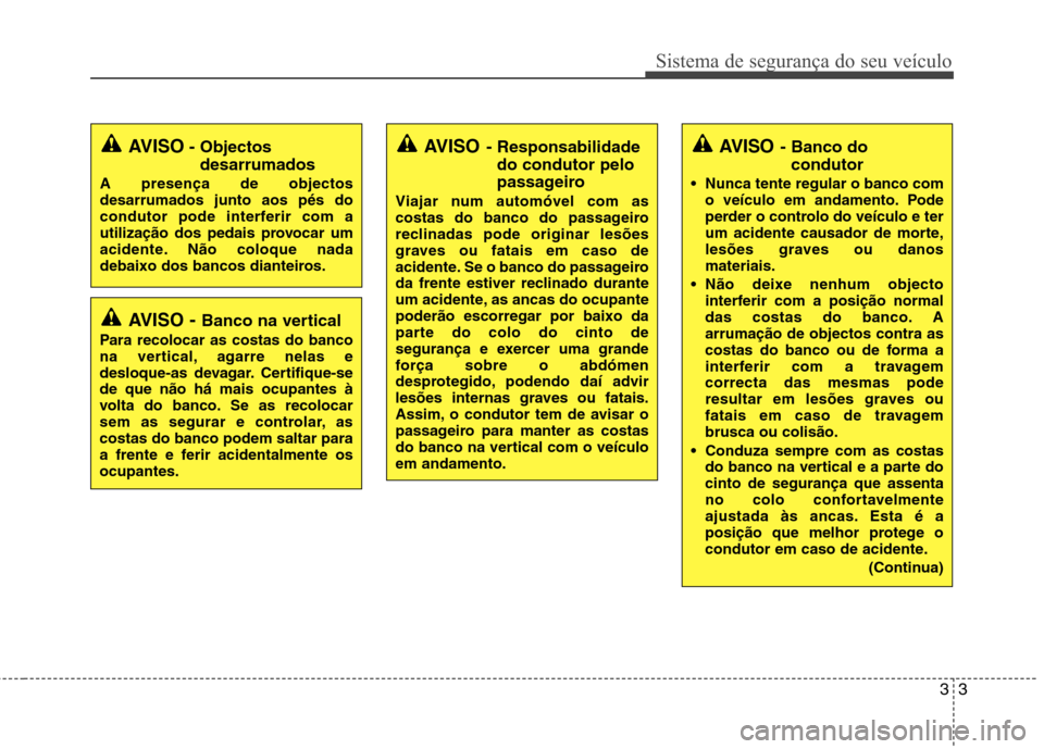 Hyundai Santa Fe 2010 Manual do proprietário (in Portuguese) 33
Sistema de segurança do seu veículo
AVISO - Banco na vertical
Para recolocar as costas do banco
na vertical, agarre nelas e
desloque-as devagar. Certifique-sede que não há mais ocupantes à
vo Hyundai Santa Fe 2010 Manual do proprietário (in Portuguese) 33
Sistema de segurança do seu veículo
AVISO - Banco na vertical
Para recolocar as costas do banco
na vertical, agarre nelas e
desloque-as devagar. Certifique-sede que não há mais ocupantes à
vo