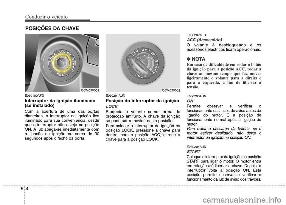 Hyundai Santa Fe 2010 Manual do proprietário (in Portuguese) Conduzir o veículo
4
5
E030100AFD Interruptor da ignição iluminado (se instalado)
Com a abertura de uma das portas
dianteiras, o interruptor da ignição fica
iluminado para sua conveniência, de Hyundai Santa Fe 2010 Manual do proprietário (in Portuguese) Conduzir o veículo
4
5
E030100AFD Interruptor da ignição iluminado (se instalado)
Com a abertura de uma das portas
dianteiras, o interruptor da ignição fica
iluminado para sua conveniência, de