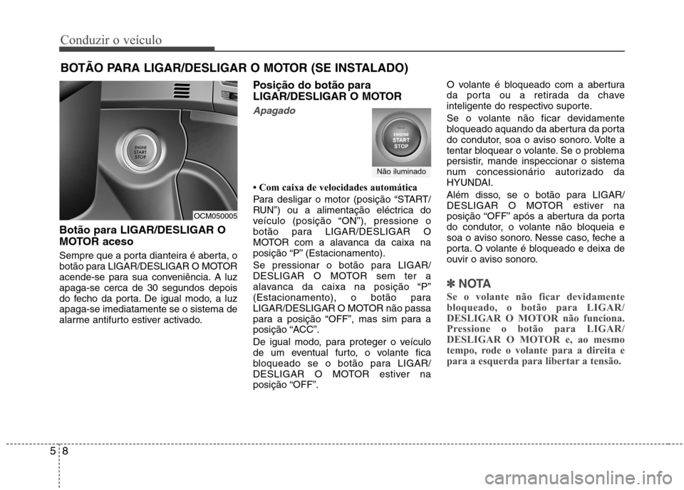 Hyundai Santa Fe 2010 Manual do proprietário (in Portuguese) Conduzir o veículo
8
5
Botão para LIGAR/DESLIGAR O
MOTOR aceso
Sempre que a porta dianteira é aberta, o
botão para LIGAR/DESLIGAR O MOTOR
acende-se para sua conveniência. A luzapaga-se cerca d Hyundai Santa Fe 2010 Manual do proprietário (in Portuguese) Conduzir o veículo
8
5
Botão para LIGAR/DESLIGAR O
MOTOR aceso
Sempre que a porta dianteira é aberta, o
botão para LIGAR/DESLIGAR O MOTOR
acende-se para sua conveniência. A luzapaga-se cerca d