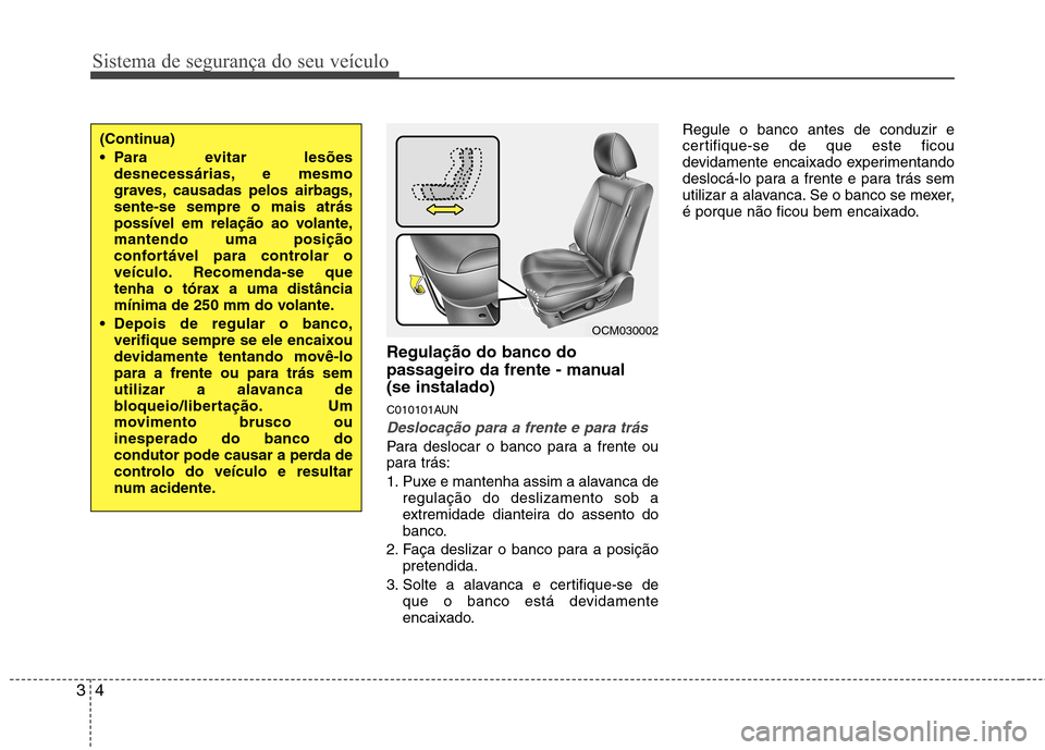 Hyundai Santa Fe 2010 Manual do proprietário (in Portuguese) Sistema de segurança do seu veículo
4
3
Regulação do banco do
passageiro da frente - manual (se instalado)
C010101AUN
Deslocação para a frente e para trás
Para deslocar o banco para a frente Hyundai Santa Fe 2010 Manual do proprietário (in Portuguese) Sistema de segurança do seu veículo
4
3
Regulação do banco do
passageiro da frente - manual (se instalado)
C010101AUN
Deslocação para a frente e para trás
Para deslocar o banco para a frente