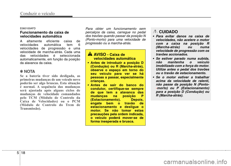 Hyundai Santa Fe 2010  Manual do proprietário (in Portuguese) Conduzir o veículo
18
5
E060100AFD Funcionamento da caixa de velocidades automática A altamente eficiente caixa de 
velocidades automática tem 6
velocidades de progressão e uma
velocidade de march