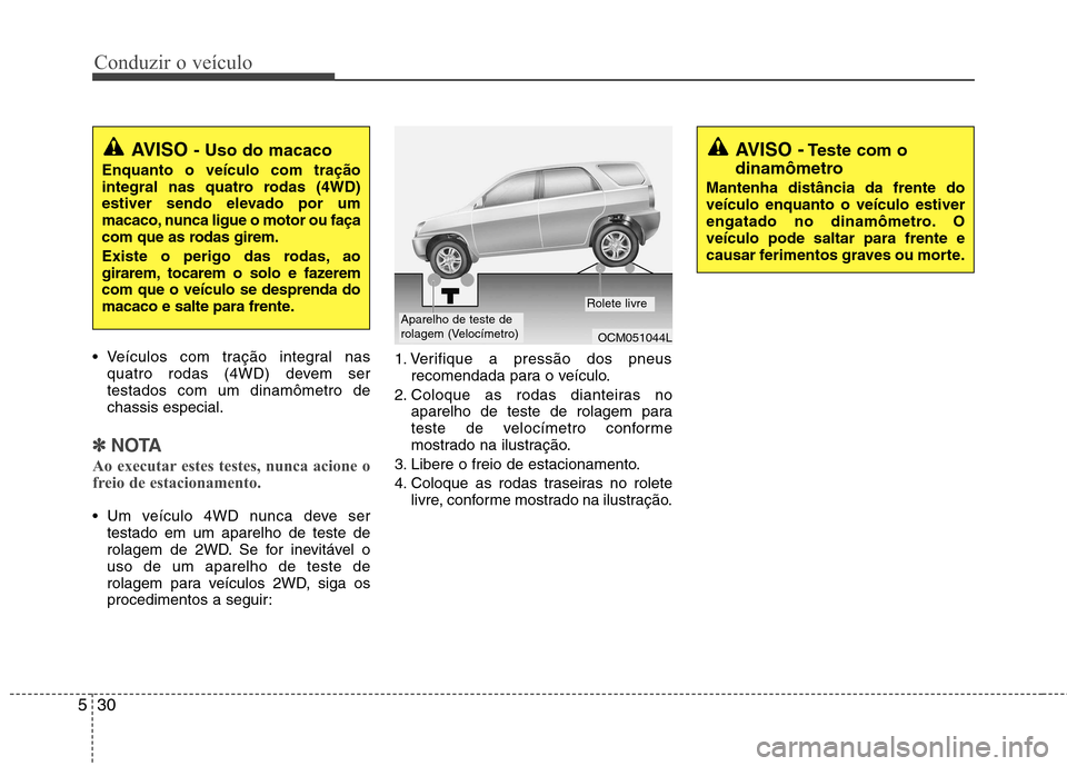 Hyundai Santa Fe 2010 Manual do proprietário (in Portuguese) Conduzir o veículo
30
5
Veículos com tração integral nas
quatro rodas (4WD) devem ser testados com um dinamômetro dechassis especial.
✽✽ NOTA
Ao executar estes testes, nunca acione o
freio Hyundai Santa Fe 2010 Manual do proprietário (in Portuguese) Conduzir o veículo
30
5
Veículos com tração integral nas
quatro rodas (4WD) devem ser testados com um dinamômetro dechassis especial.
✽✽ NOTA
Ao executar estes testes, nunca acione o
freio