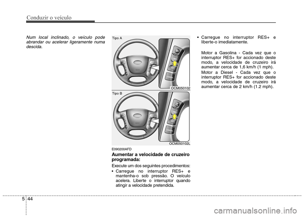Hyundai Santa Fe 2010 Manual do proprietário (in Portuguese) Conduzir o veículo
44
5
Num local inclinado, o veículo pode
abrandar ou acelerar ligeramente numadescida.
E090200AFD
Aumentar a velocidade de cruzeiro
programada:
Execute um dos seguintes procedi Hyundai Santa Fe 2010 Manual do proprietário (in Portuguese) Conduzir o veículo
44
5
Num local inclinado, o veículo pode
abrandar ou acelerar ligeramente numadescida.
E090200AFD
Aumentar a velocidade de cruzeiro
programada:
Execute um dos seguintes procedi