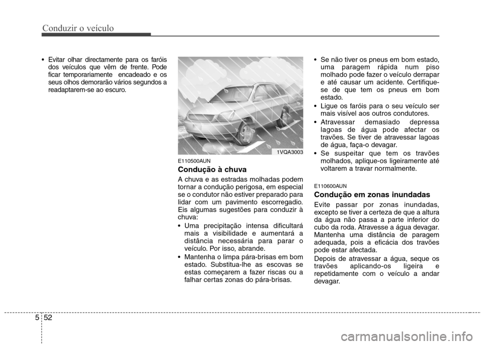 Hyundai Santa Fe 2010 Manual do proprietário (in Portuguese) Conduzir o veículo
52
5
Evitar olhar directamente para os faróis
dos veículos que vêm de frente. Pode
ficar temporariamente encadeado e os
seus olhos demorarão vários segundos a
readaptarem-s Hyundai Santa Fe 2010 Manual do proprietário (in Portuguese) Conduzir o veículo
52
5
Evitar olhar directamente para os faróis
dos veículos que vêm de frente. Pode
ficar temporariamente encadeado e os
seus olhos demorarão vários segundos a
readaptarem-s