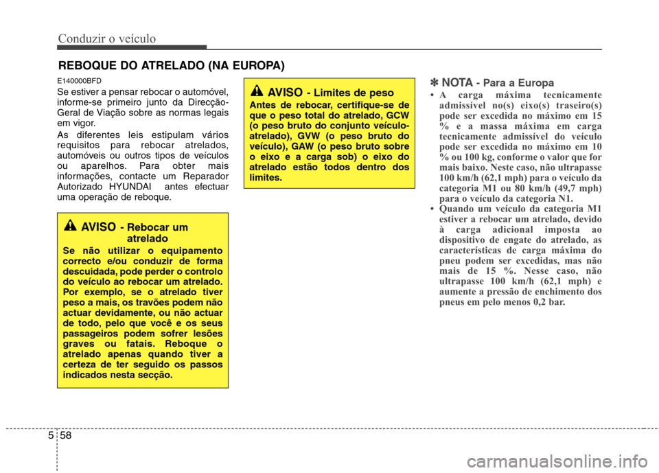 Hyundai Santa Fe 2010 Manual do proprietário (in Portuguese) Conduzir o veículo
58
5
E140000BFD
Se estiver a pensar rebocar o automóvel,
informe-se primeiro junto da Direcção-
Geral de Viação sobre as normas legais
em vigor.
As diferentes leis estipula Hyundai Santa Fe 2010 Manual do proprietário (in Portuguese) Conduzir o veículo
58
5
E140000BFD
Se estiver a pensar rebocar o automóvel,
informe-se primeiro junto da Direcção-
Geral de Viação sobre as normas legais
em vigor.
As diferentes leis estipula